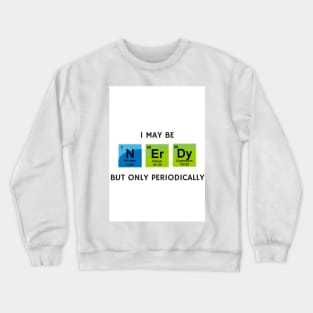 I May Be Nerdy but Only Periodically Crewneck Sweatshirt